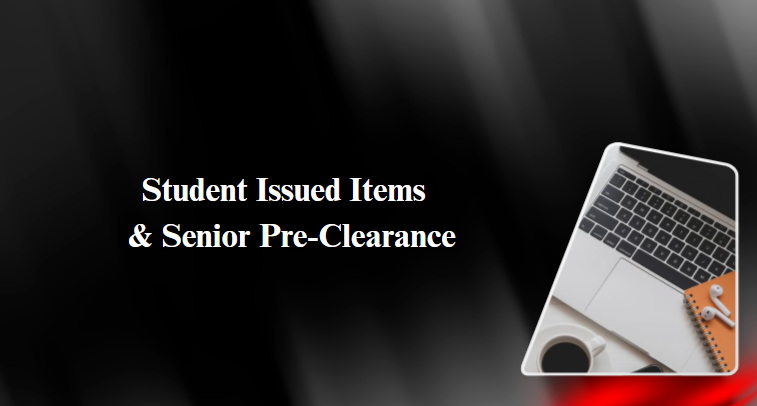 Student Issued Items & Senior Pre-Clearance