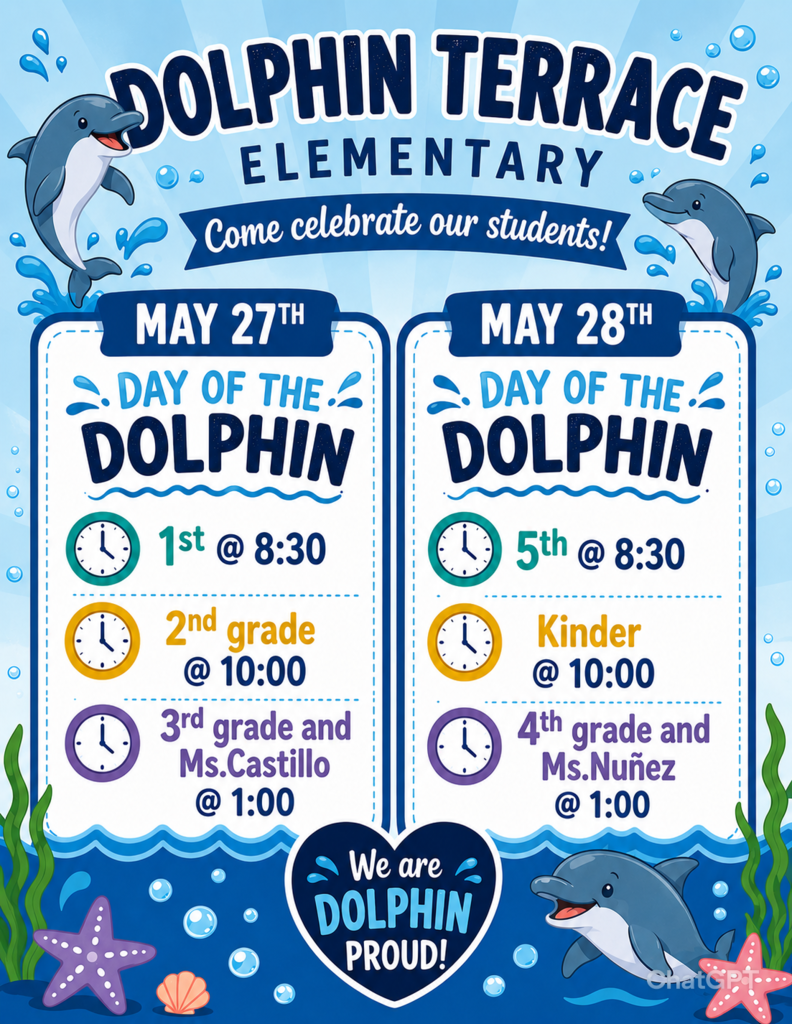A bright blue and ocean-themed flyer for Dolphin Terrace Elementary announces “Day of the Dolphin” celebrations. The flyer features cartoon dolphins, ocean waves, bubbles, seashells, and sea plants surrounding the schedule information. At the top, large bold text reads “Dolphin Terrace Elementary,” followed by the phrase “Come celebrate our students!”  The left side of the flyer lists events for Tuesday, May 27th:  1st grade at 8:30 a.m. 2nd grade at 10:00 a.m. 3rd grade and Ms. Castillo at 1:00 p.m.  The right side lists events for Wednesday, May 28th:  5th grade at 8:30 a.m. Kindergarten at 10:00 a.m. 4th grade and Ms. Nuñez at 1:00 p.m.  At the bottom of the flyer, a heart-shaped graphic reads, “We are Dolphin Proud!” The overall design uses shades of blue with colorful accents to create a fun and welcoming school celebration theme.