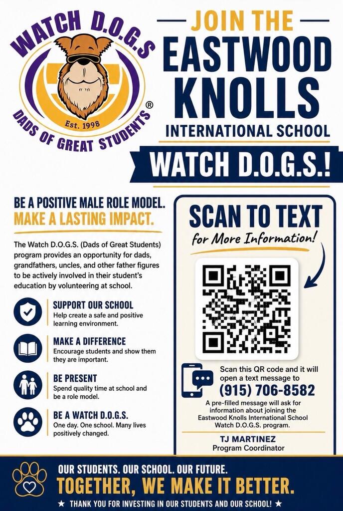 Flyer for “Watch D.O.G.S.! (Dads of Great Students)” inviting people to join the “Eastwood Knolls International School” Watch D.O.G.S. program. Includes a “Be a positive male role model” message, prompts to “Support our school,” “Make a difference,” and “Be a Watch D.O.G.” Features a QR code labeled “Scan this QR code and it will open a text message,” with phone number (915) 706-8582 and address text for Eastwood Knolls International School. Displays dates/times and a “Together, we make it better” slogan, with the Watch D.O.G.S. and school logos and “Est. 1998.”