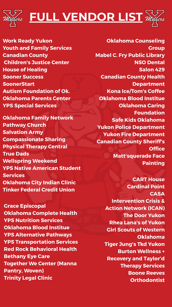 FULL VENDOR LIST:Oklahoma Counseling Group Mabel C. Fry Public Library NSO Dental Salon 429 Canadian County Health Department Kona Ice/Tom's Coffee Oklahoma Blood Institue Oklahoma Caring Foundation Safe Kids Oklahoma Yukon Police Department Yukon Fire Department Canadian County Sheriff's Office Matt'squerade Face Painting