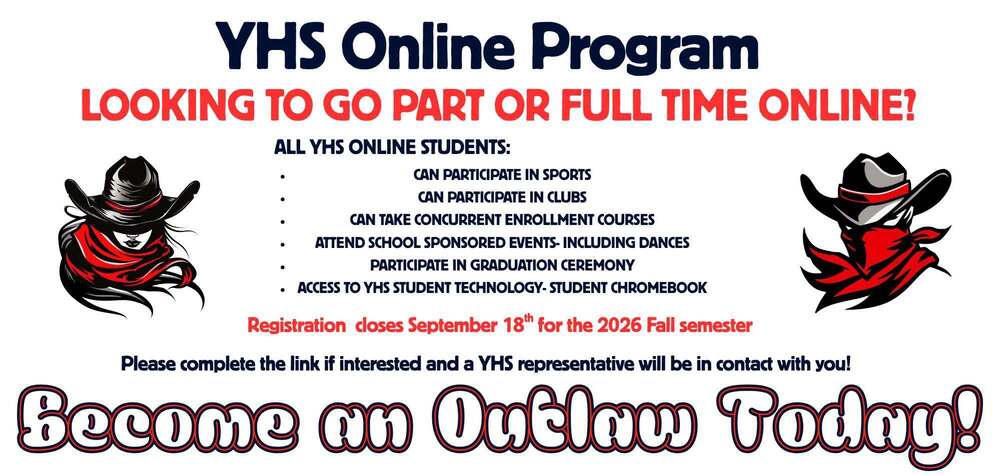YHS Online Program Flyer . This program includes access to sports, clubs, concurrent enrollment courses, School events, graduation, and a school provided Chromebook. Registration ends September 1918th